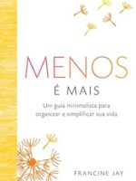 Menos é mais: Um guia minimalista para organizar e simplificar sua vida