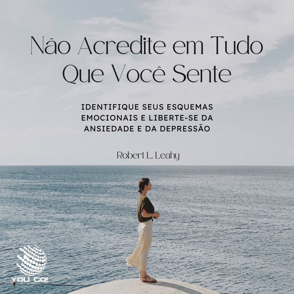 Não Acredite em Tudo Que Você Sente: Identifique seus Esquemas Emocionais e Liberte-se da Ansiedade e da Depressão - Robert L. Leahy