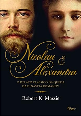 Nicolau e Alexandra: O relato clássico da queda da dinastia Romanov