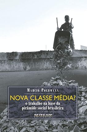 Nova Classe Média? O Trabalho na Base da Pirâmide Social Brasileira