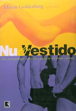 Nu e Vestido - Dez Antropólogos Revelam a - Mirian Goldenberg