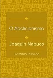 O Abolicionismo - Joaquim Nabuco