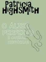 O Álibi Perfeito e Outras Historias - Patricia Highsmith