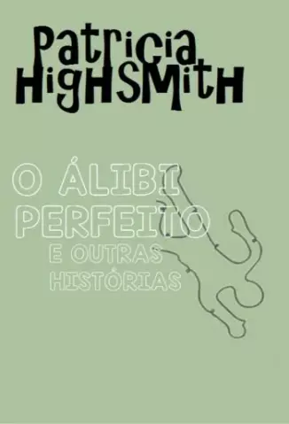 O Álibi Perfeito e Outras Historias - Patricia Highsmith