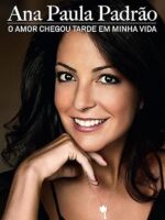 O amor chegou tarde em minha vida - Ana Paula Padrão.