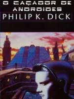 O Cacador de Androides - Philip K Dick.