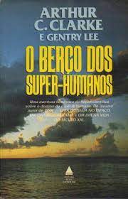O Berco dos Super Humanos - Arthur C. Clarke e Gentry Lee.