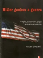 Hitler Ganhou a Guerra - Walter Graziano.