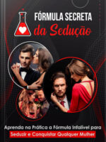 Fórmula Secreta Da Sedução - Aprenda Na Prática a Fórmula Infalível Para Seduzir e Conquistar Qualquer Mulher