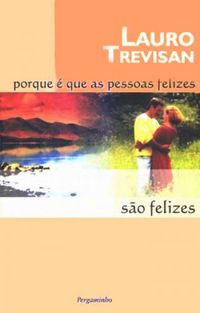 Porque E Que As Pessoas Felizes Sao Felize - Lauro Trevisan.