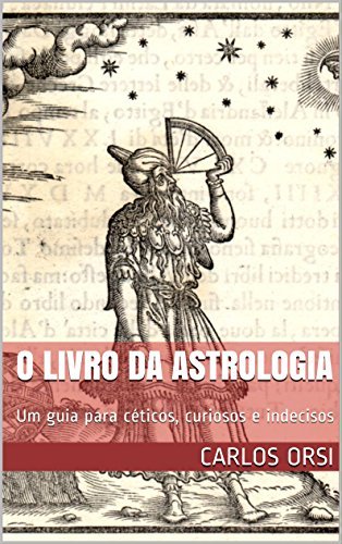 O LIVRO DA ASTROLOGIA_ Um guia para cetico - Carlos Orsi.