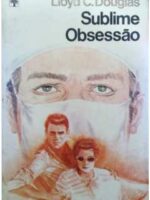 Sublime Obsessão - Lloyd C. Douglas.