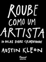 Roube como um artista_ 10 dicas sobre cria - Austin Kleon.