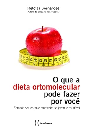 O que a dieta ortomolecular pode fazer por - Heloisa Bernardes.