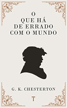 O que ha de errado com o mundo - Gilbert Keith Chesterton.