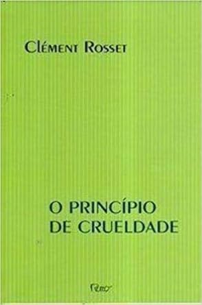 O Principio de Crueldade - Clement Rosset.
