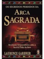Os Segredos Perdidos da Arca Sagrada - Laurence Gardner.