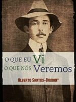 O Que Eu Vi, O Que Nos Veremos - Alberto Santos Dumont.