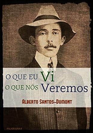 O Que Eu Vi, O Que Nos Veremos - Alberto Santos Dumont.