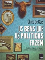 Os ben$ que os politicos fazem - Chico de Gois