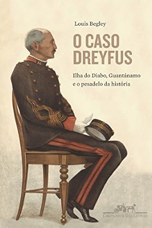 O Caso Dreyfus - Ilha do Diabo, Guantanamo - Louis Begley.