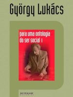 Para uma ontologia do ser social 1 - Gyorgy Lukacs.
