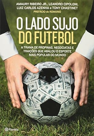 O lado sujo do futebol_ A trama de propina - Amaury Ribeiro Jr.