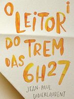 O leitor do trem das 6h27 - Jean-Paul Didierlaurent.