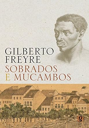 Sobrados e Mucambos - Gilberto Freyre.