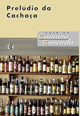 Preludio da Cachaca - Luis da Camara Cascudo.