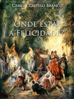 Onde esta a Felicidade - Camilo Castelo Branco.