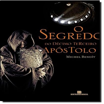 O Segredo do Decimo Terceiro Apostolo - Michel Benoit.