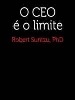 O CEO e o limite - PhD, Robert Suntzu,.