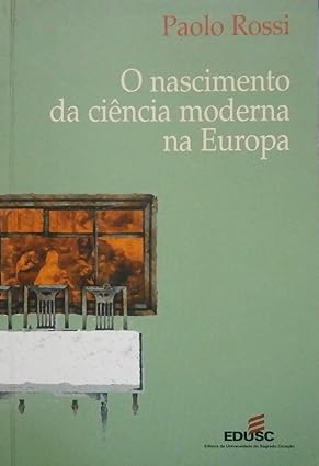 O Nascimento da Ciencia Moderna na Europa - Paolo Rossi.