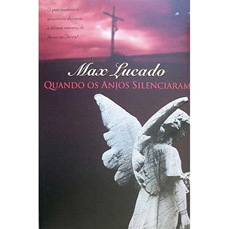 Quando os Anjos Silenciaram - Max Lucado.
