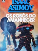 Robos 06 - Os Robos do Amanhecer - Isaac Asimov.