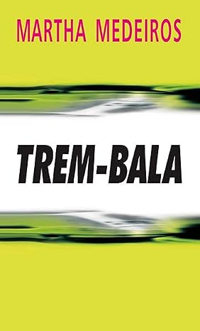 O Trem Bala - Martha Medeiros.