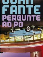 Pergunte ao po - John Fante.