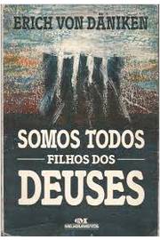 Somos Todos Filhos de Deuses - Erich Von Daniken.