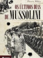 Os Ultimos Dias de Mussolini - Pierre Milza.