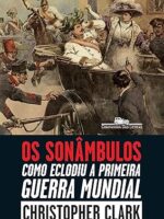 Os Sonambulos - Como Eclodiu A Primeira Gu - Christopher Clark.