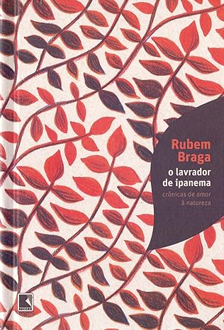 O Lavrador de Ipanema - cronicas de amor a - Rubem Braga.