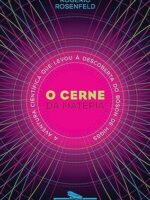 O cerne da materia - A aventura cientifica - Rogerio Rosenfeld.