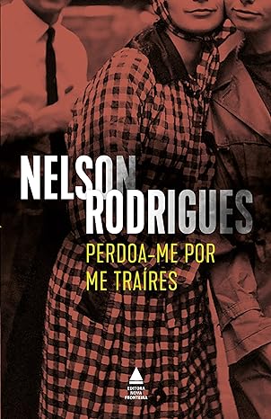 Perdoa-me por me Traires - Nelson Rodrigues.