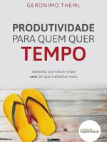 Produtividade para quem quer tempo_ Aprend - Geronimo Theml.