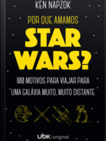 Por Que Amamos Star Wars- 100 Motivos Para Viajar Para Uma Galáxia Muito, Muito Distante