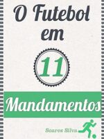 O Futebol em 11 Mandamentos - Soares Silva