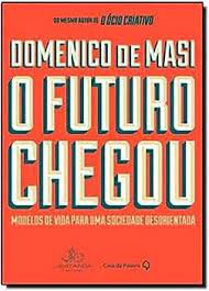 O Futuro Chegou - Domenico de Masi