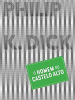 O Homem do Castelo Alto - Philip K. Dick