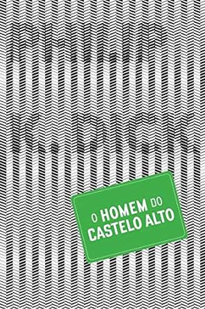 O Homem do Castelo Alto - Philip K. Dick